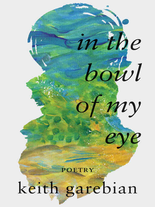 Title details for In the Bowl of My Eye by Keith Garebian - Available